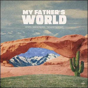 My Father's World (feat. Sam Bowman & JSteph) (Single) by Tapestry Worship