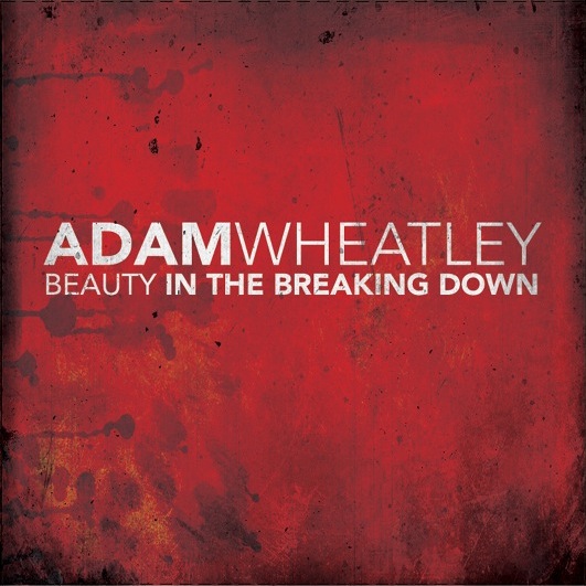 Beauty In the Breaking Down by Adam Wheatley