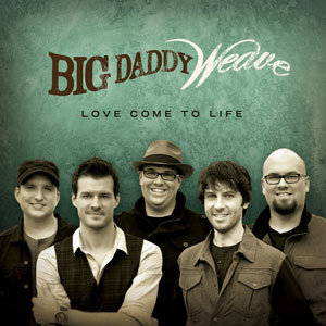 Love Come To Life by Big Daddy Weave