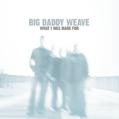 What I Was Made For by Big Daddy Weave