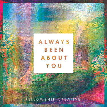 Always Been About You by Fellowship Creative