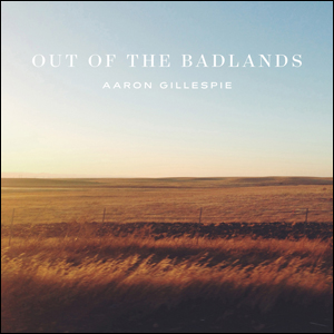 Out of the Badlands by Aaron Gillespie