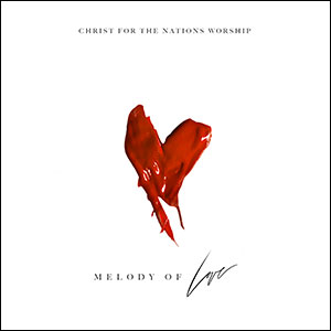 Melody Of Love by Christ For The Nations Worship
