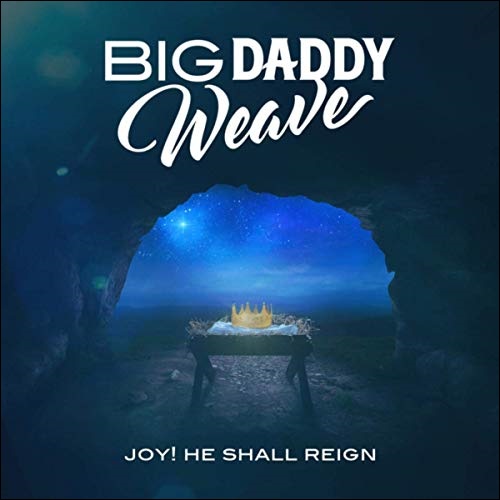 Joy! He Shall Reign (Single) by Big Daddy Weave