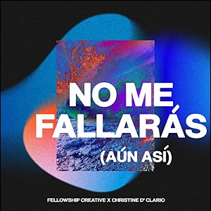 No Me Fallaras (Aun Asi) (feat. Christine D'Clario) (Single) by Fellowship Creative