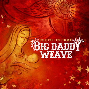 Christ Is Come by Big Daddy Weave