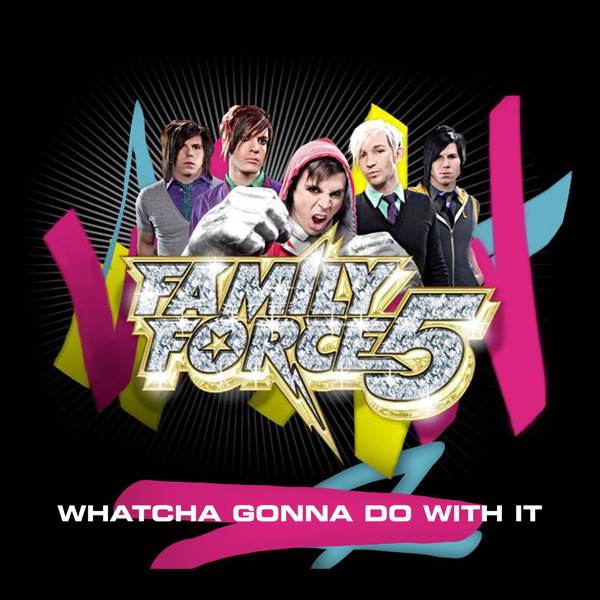 Whatcha Gonna Do With It - Single by FF5 (formerly Family Force 5)
